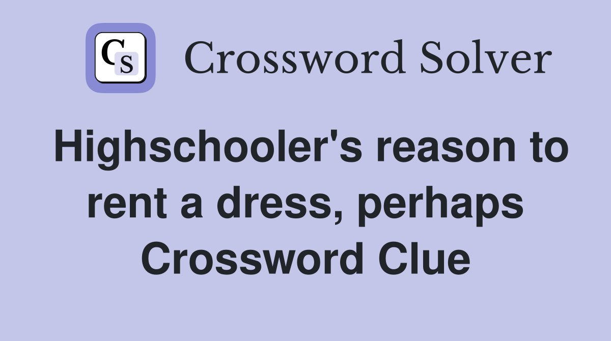 Highschooler's reason to rent a dress, perhaps Crossword Clue Answers